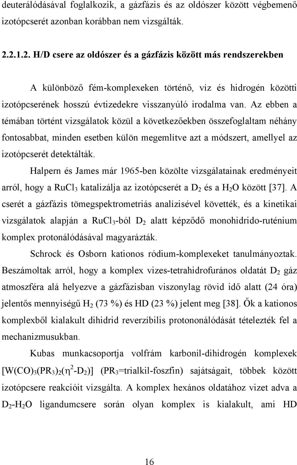 Az ebben a témában történt vizsgálatok közül a következőekben összefoglaltam néhány fontosabbat, minden esetben külön megemlítve azt a módszert, amellyel az izotópcserét detektálták.