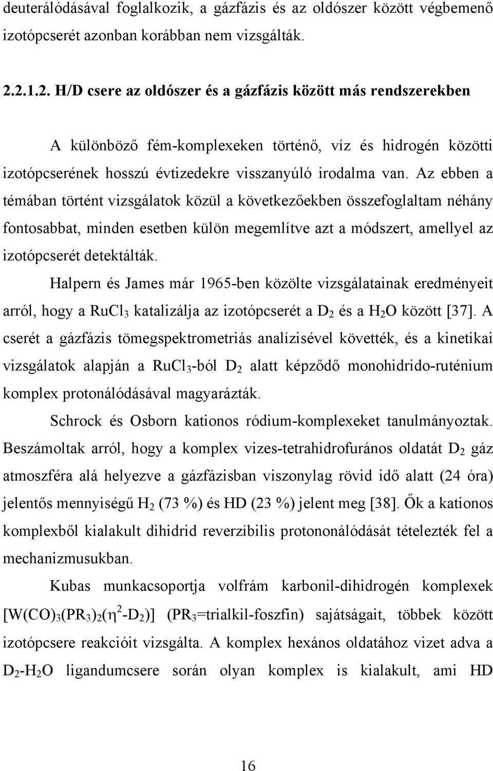 Az ebben a témában történt vizsgálatok közül a következőekben összefoglaltam néhány fontosabbat, minden esetben külön megemlítve azt a módszert, amellyel az izotópcserét detektálták.