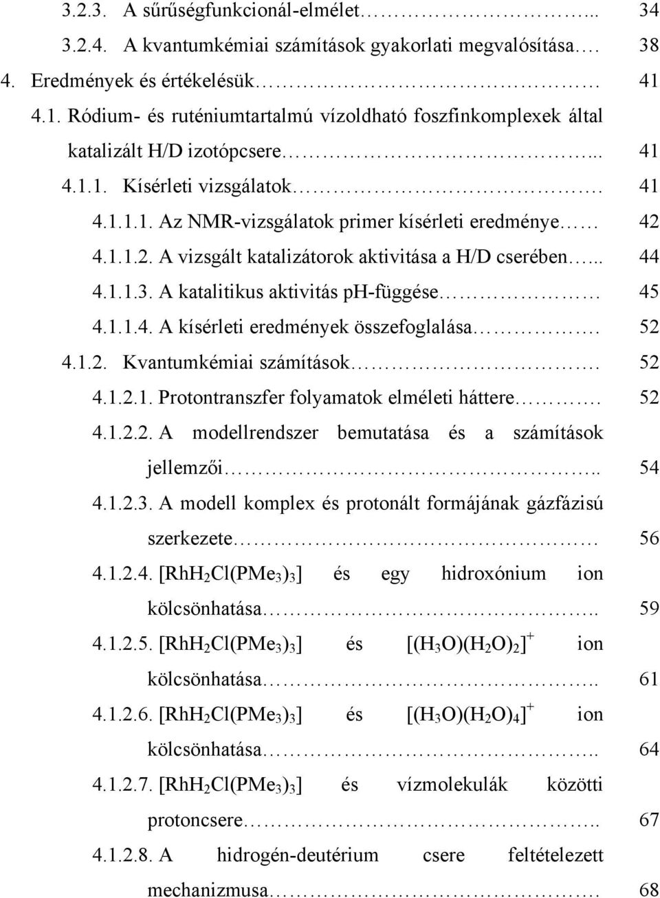 A vizsgált katalizátorok aktivitása a H/D cserében... 4.1.1.3. A katalitikus aktivitás ph-függése 4.1.1.4. A kísérleti eredmények összefoglalása. 4.1.2. Kvantumkémiai számítások. 4.1.2.1. Protontranszfer folyamatok elméleti háttere.