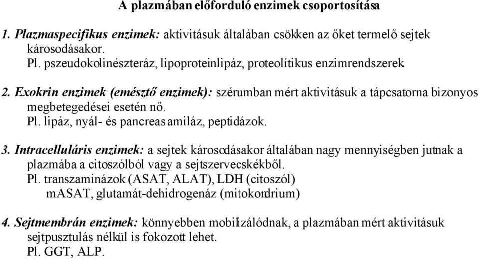 Intracelluláris enzimek: a sejtek károsodásakor általában nagy mennyiségben jutnak a plazmába a citoszólból vagy a sejtszervecskékből. Pl.