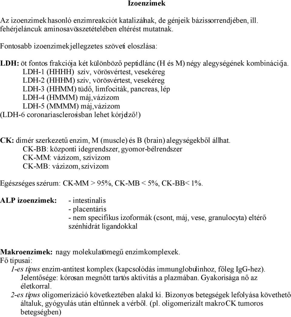 LDH-1 (HHHH) szív, vörösvértest, vesekéreg LDH-2 (HHHM) szív, vörösvértest, vesekéreg LDH-3 (HHMM) tüdő, limfociták, pancreas, lép LDH-4 (HMMM) máj,vázizom LDH-5 (MMMM) máj,vázizom (LDH-6