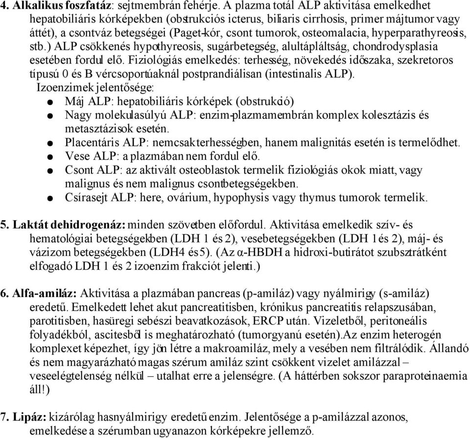 osteomalacia, hyperparathyreosis, stb.) ALP csökkenés hypothyreosis, sugárbetegség, alultápláltság, chondrodysplasia esetében fordul elő.