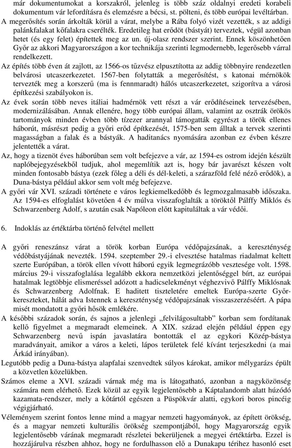 Eredetileg hat erődöt (bástyát) terveztek, végül azonban hetet (és egy felet) építettek meg az un. új-olasz rendszer szerint.