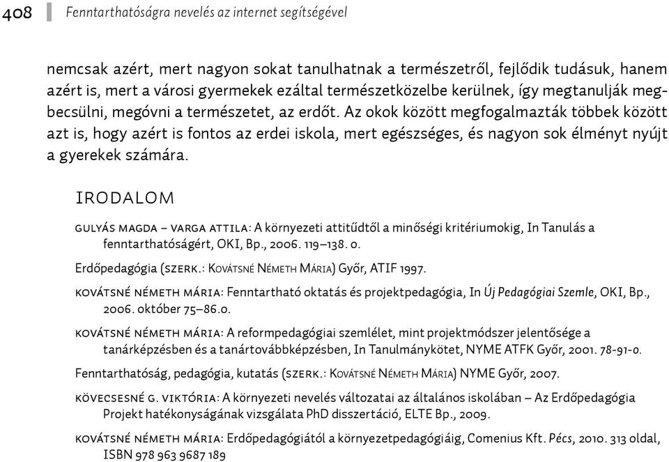 Az okok között megfogalmazták többek között azt is, hogy azért is fontos az erdei iskola, mert egészséges, és nagyon sok élményt nyújt a gyerekek számára.