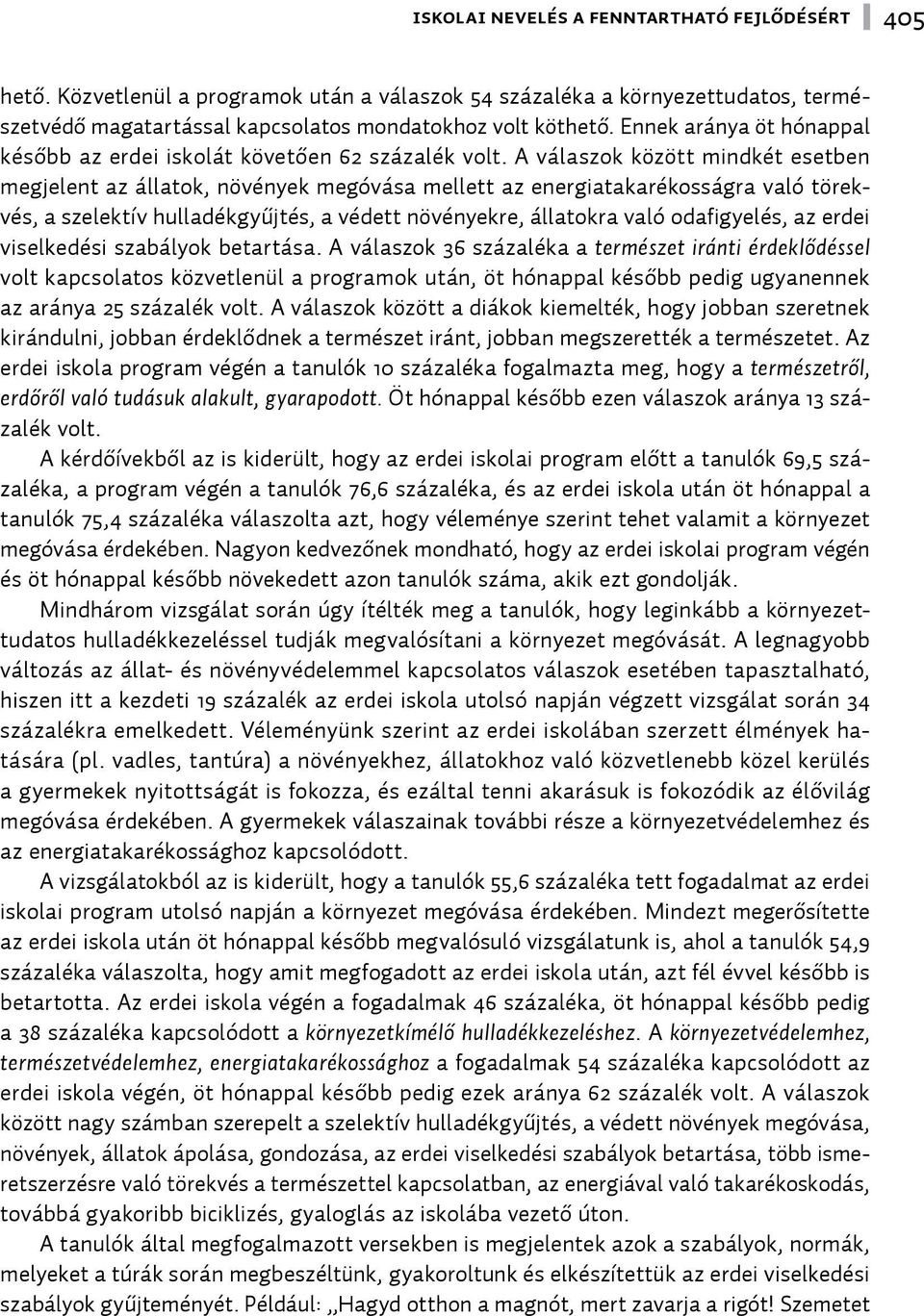 A válaszok között mindkét esetben megjelent az állatok, növények megóvása mellett az energiatakarékosságra való törekvés, a szelektív hulladékgyűjtés, a védett növényekre, állatokra való odafigyelés,