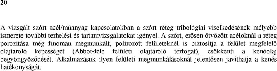 A szórt, erősen ötvözött acéloknál a réteg porozitása még finoman megmunkált, polírozott felületeknél is biztosítja a