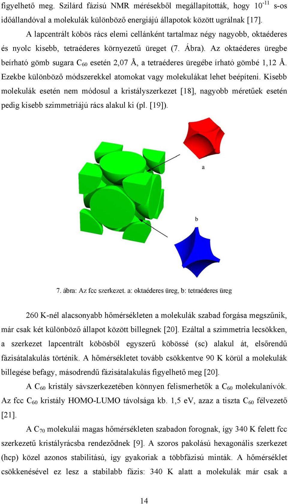 Az oktaéderes üregbe beírható gömb sugara C 60 esetén 2,07 Å, a tetraéderes üregébe írható gömbé 1,12 Å. Ezekbe különböző módszerekkel atomokat vagy molekulákat lehet beépíteni.
