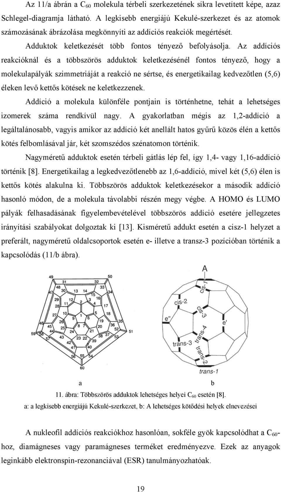 Az addíciós reakcióknál és a többszörös adduktok keletkezésénél fontos tényező, hogy a molekulapályák szimmetriáját a reakció ne sértse, és energetikailag kedvezőtlen (5,6) éleken levő kettős kötések