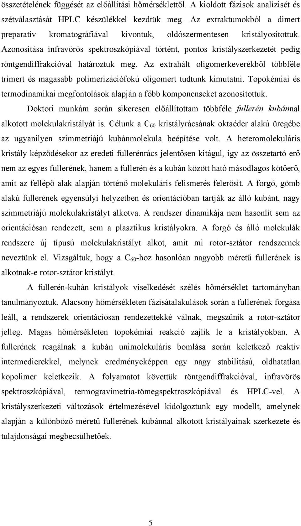 Azonosítása infravörös spektroszkópiával történt, pontos kristályszerkezetét pedig röntgendiffrakcióval határoztuk meg.