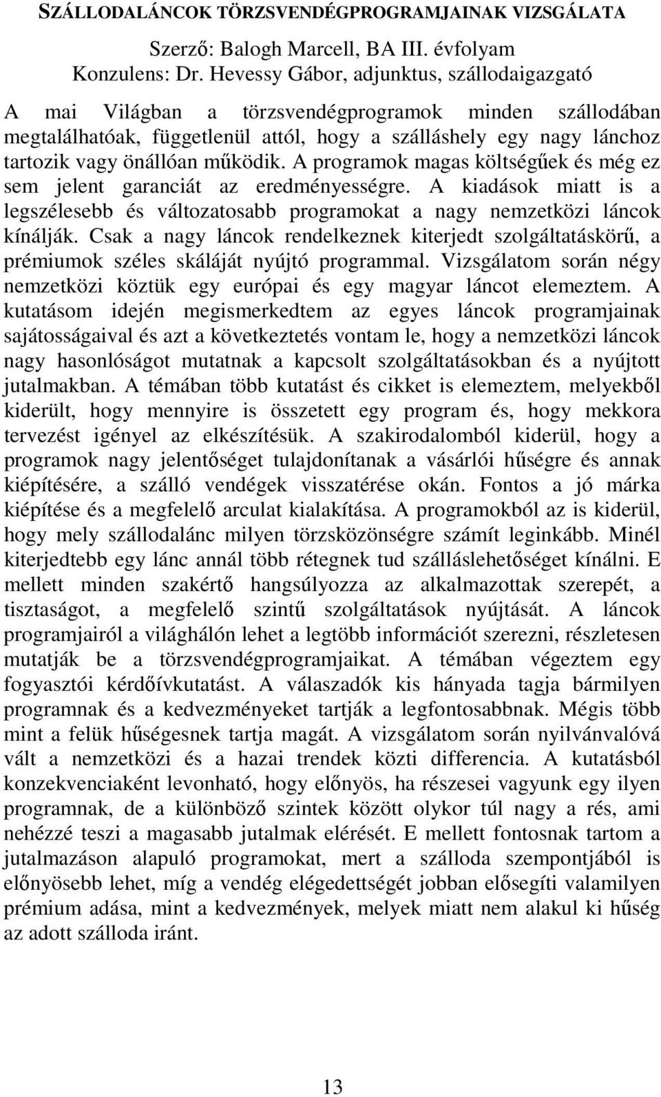 működik. A programok magas költségűek és még ez sem jelent garanciát az eredményességre. A kiadások miatt is a legszélesebb és változatosabb programokat a nagy nemzetközi láncok kínálják.