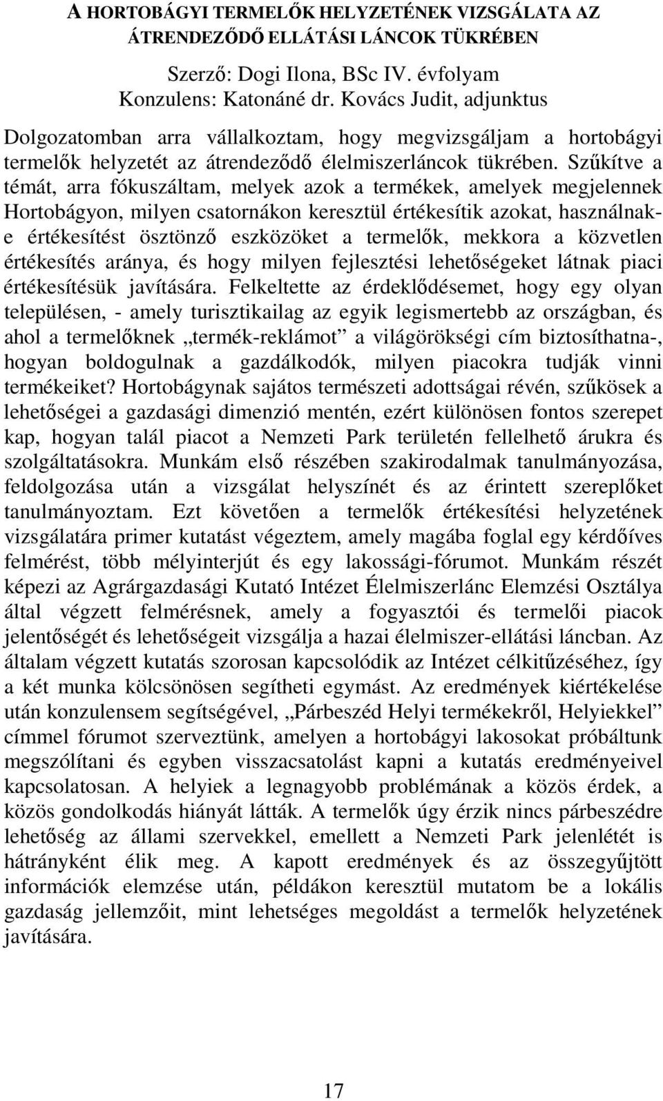 Szűkítve a témát, arra fókuszáltam, melyek azok a termékek, amelyek megjelennek Hortobágyon, milyen csatornákon keresztül értékesítik azokat, használnake értékesítést ösztönző eszközöket a termelők,