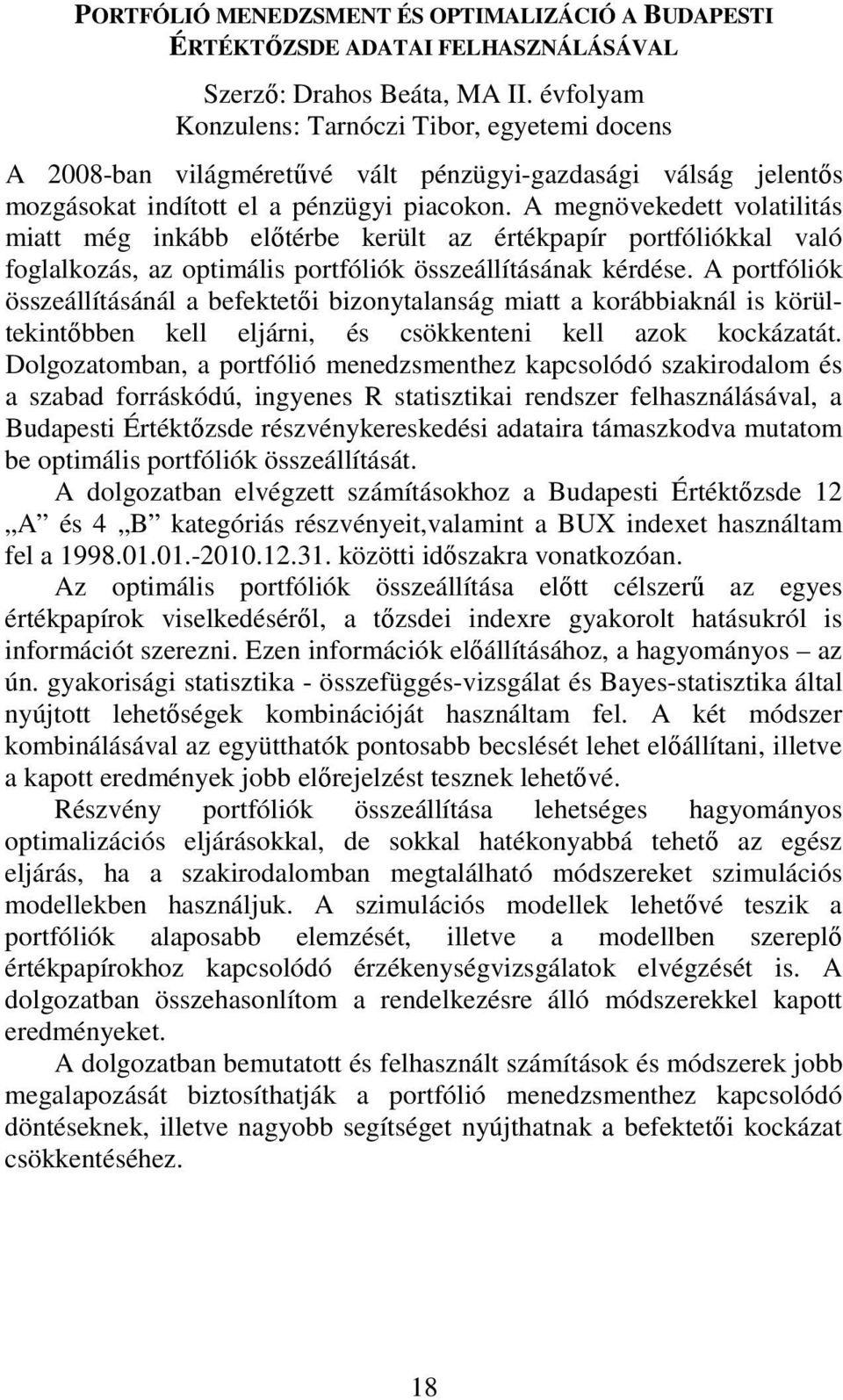 A megnövekedett volatilitás miatt még inkább előtérbe került az értékpapír portfóliókkal való foglalkozás, az optimális portfóliók összeállításának kérdése.