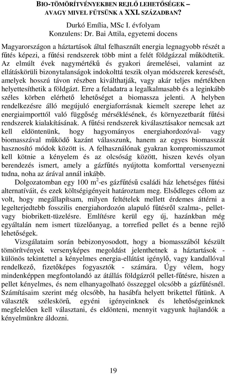 Az elmúlt évek nagymértékű és gyakori áremelései, valamint az ellátáskörüli bizonytalanságok indokolttá teszik olyan módszerek keresését, amelyek hosszú távon részben kiválthatják, vagy akár teljes