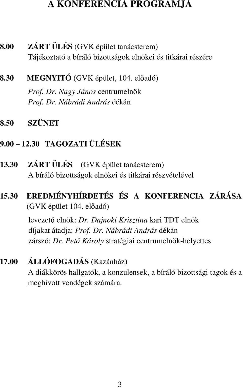 30 ZÁRT ÜLÉS (GVK épület tanácsterem) A bíráló bizottságok elnökei és titkárai részvételével 15.30 EREDMÉNYHÍRDETÉS ÉS A KONFERENCIA ZÁRÁSA (GVK épület 104.