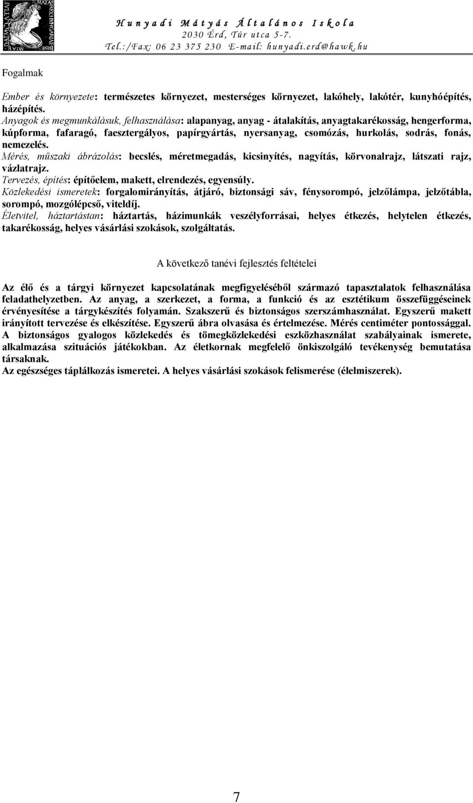 fonás, nemezelés. Mérés, műszaki ábrázolás: becslés, méretmegadás, kicsinyítés, nagyítás, körvonalrajz, látszati rajz, vázlatrajz. Tervezés, építés: építőelem, makett, elrendezés, egyensúly.