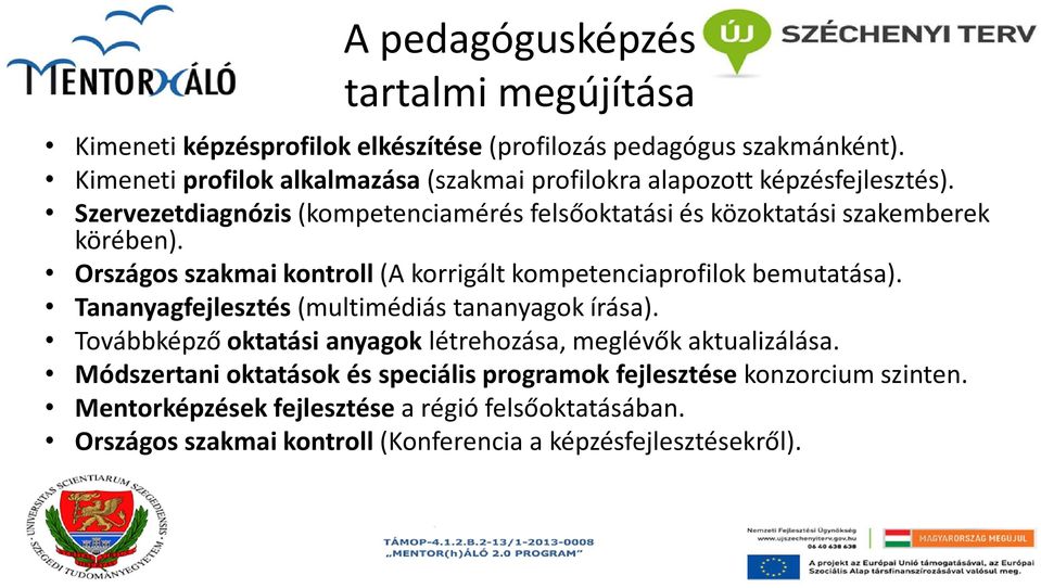 Szervezetdiagnózis (kompetenciamérés felsőoktatási és közoktatási szakemberek körében). Országos szakmai kontroll (A korrigált kompetenciaprofilok bemutatása).