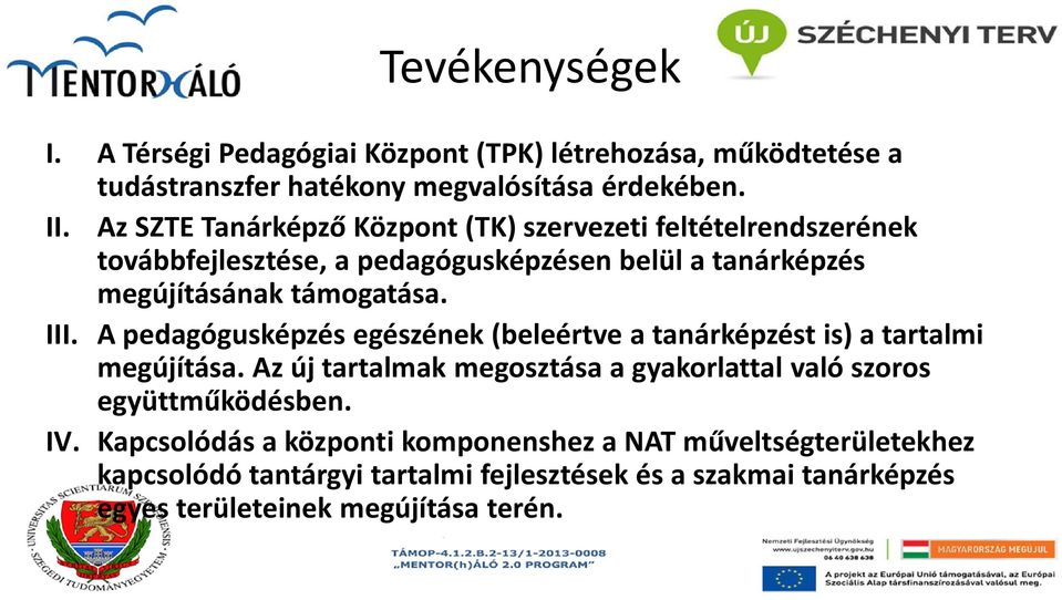 A pedagógusképzés egészének (beleértve a tanárképzést is) a tartalmi megújítása. Az új tartalmak megosztása a gyakorlattal való szoros együttműködésben.