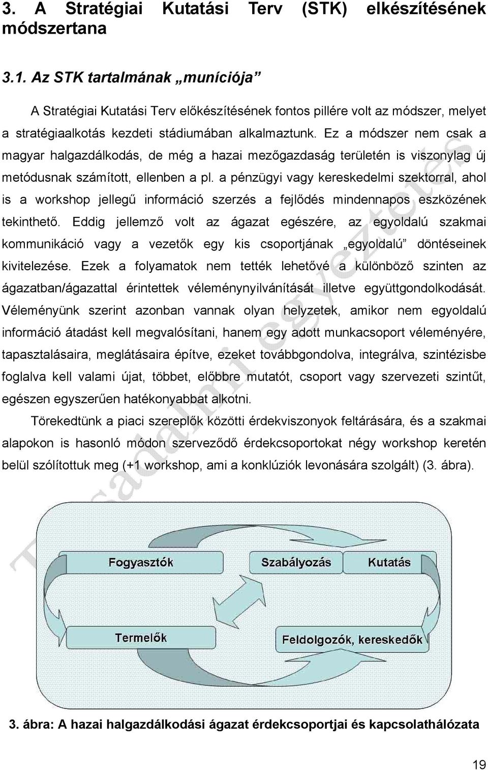 Ez a módszer nem csak a magyar halgazdálkodás, de még a hazai mezőgazdaság területén is viszonylag új metódusnak számított, ellenben a pl.