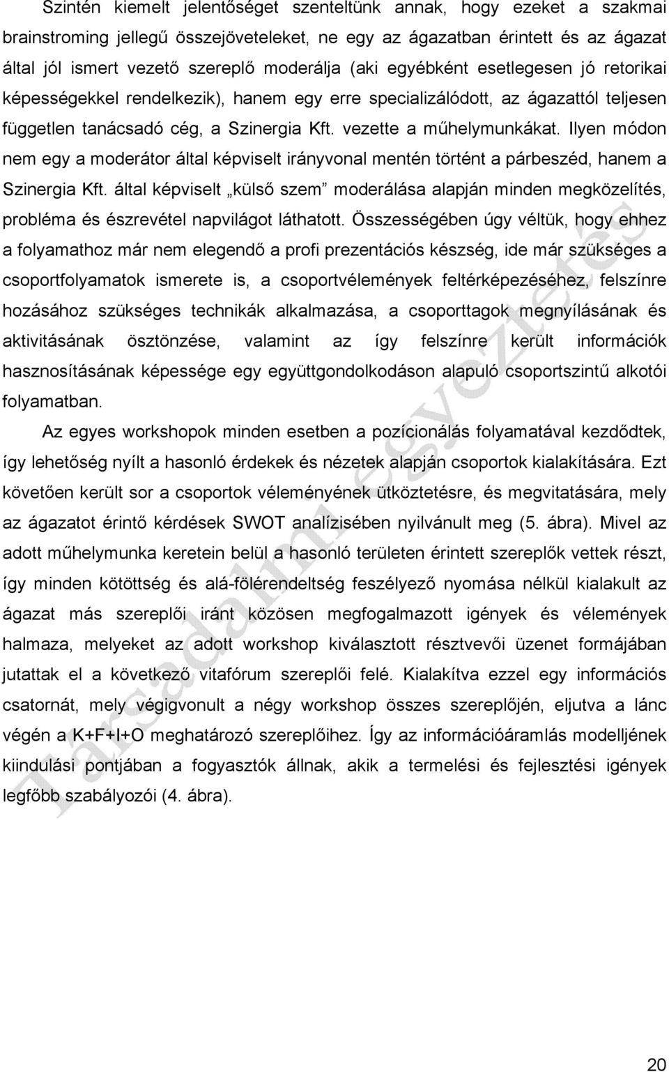 Ilyen módon nem egy a moderátor által képviselt irányvonal mentén történt a párbeszéd, hanem a Szinergia Kft.