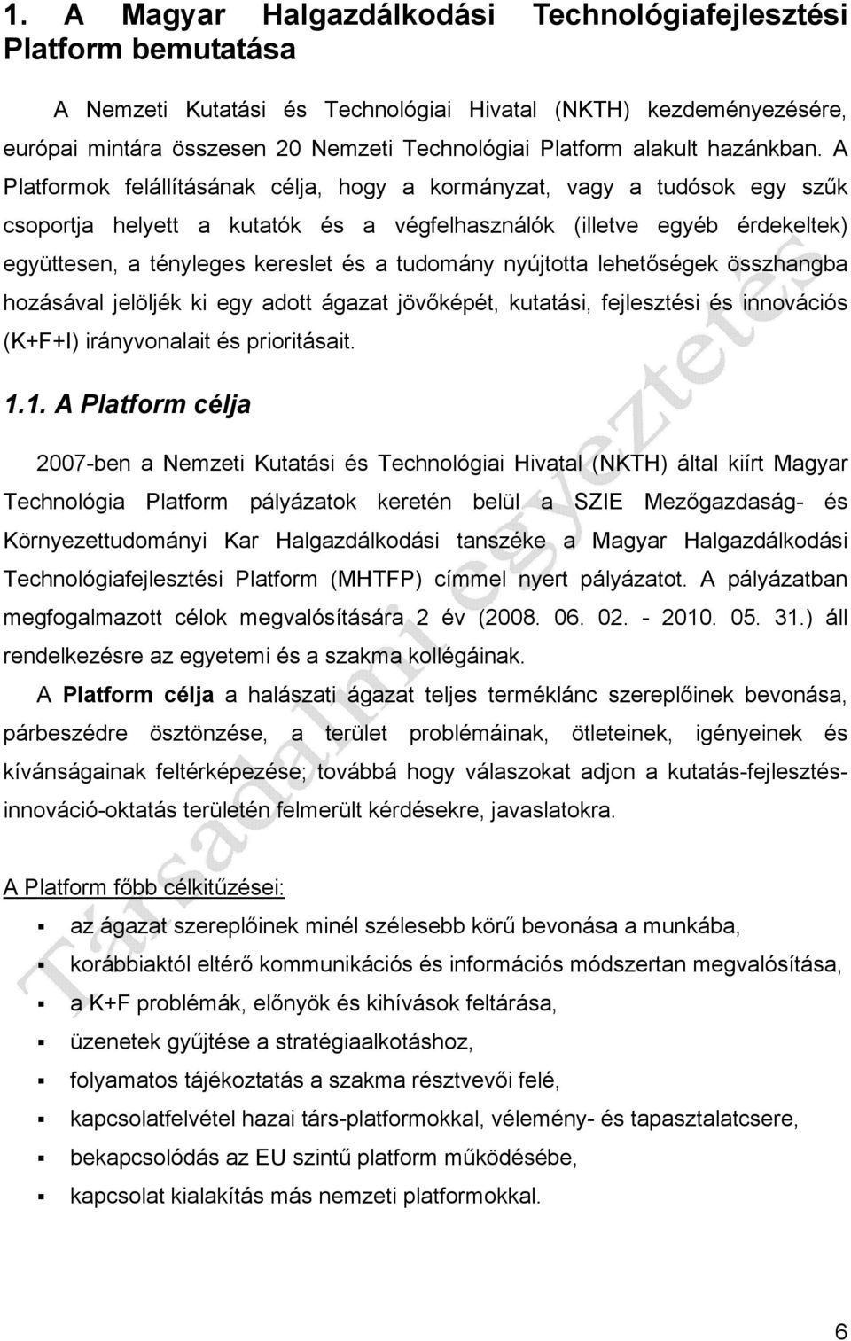 A Platformok felállításának célja, hogy a kormányzat, vagy a tudósok egy szűk csoportja helyett a kutatók és a végfelhasználók (illetve egyéb érdekeltek) együttesen, a tényleges kereslet és a