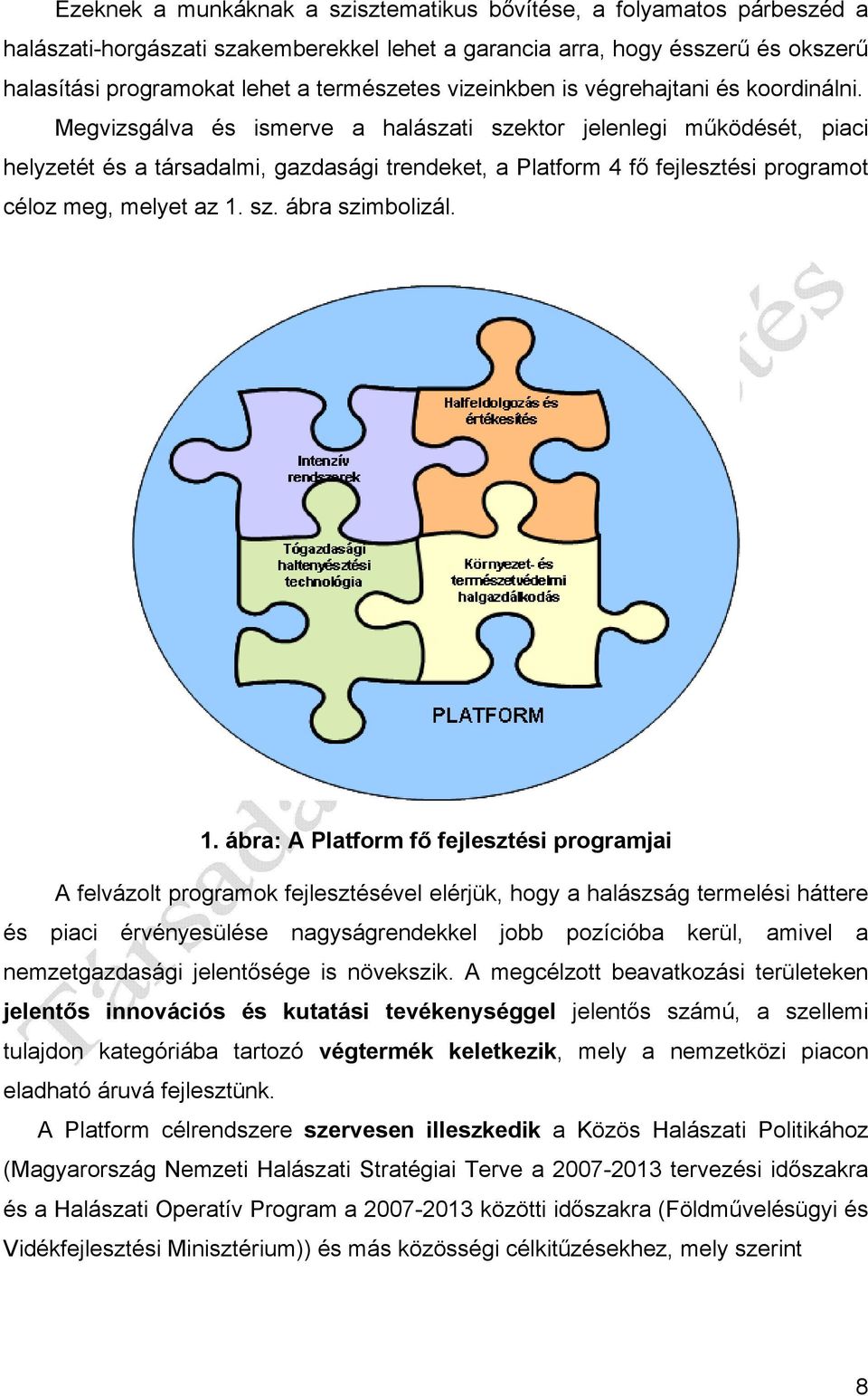 Megvizsgálva és ismerve a halászati szektor jelenlegi működését, piaci helyzetét és a társadalmi, gazdasági trendeket, a Platform 4 fő fejlesztési programot céloz meg, melyet az 1. sz. ábra szimbolizál.