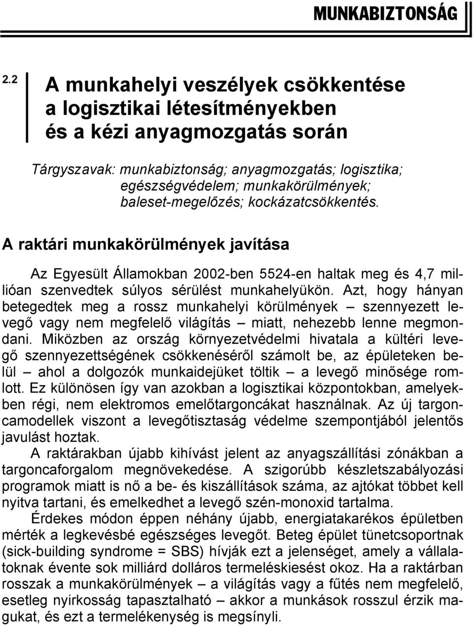 baleset-megelőzés; kockázatcsökkentés. A raktári munkakörülmények javítása Az Egyesült Államokban 2002-ben 5524-en haltak meg és 4,7 millióan szenvedtek súlyos sérülést munkahelyükön.