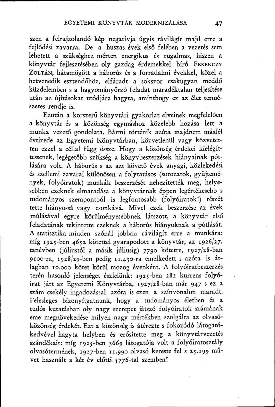 forradalmi évekkel, közel a hetvenedik esztendőhöz, elfáradt a sokszor csakugyan meddő küzdelemben s a hagyományőrző feladat maradéktalan teljesítése után az újításokat utódjára hagyta, aminthogy ez