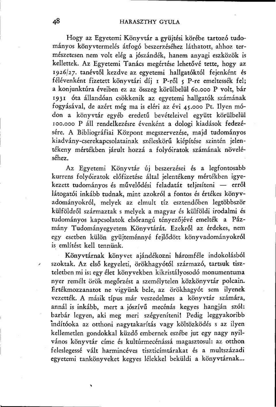 tanévtől kezdve az egyetemi hallgatóktól fejenként és félévenként fizetett könyvtári díj 1 P-ről 5 P-re emeltessék fel; a konjunktúra éveiben ez az összeg körülbelül 60.