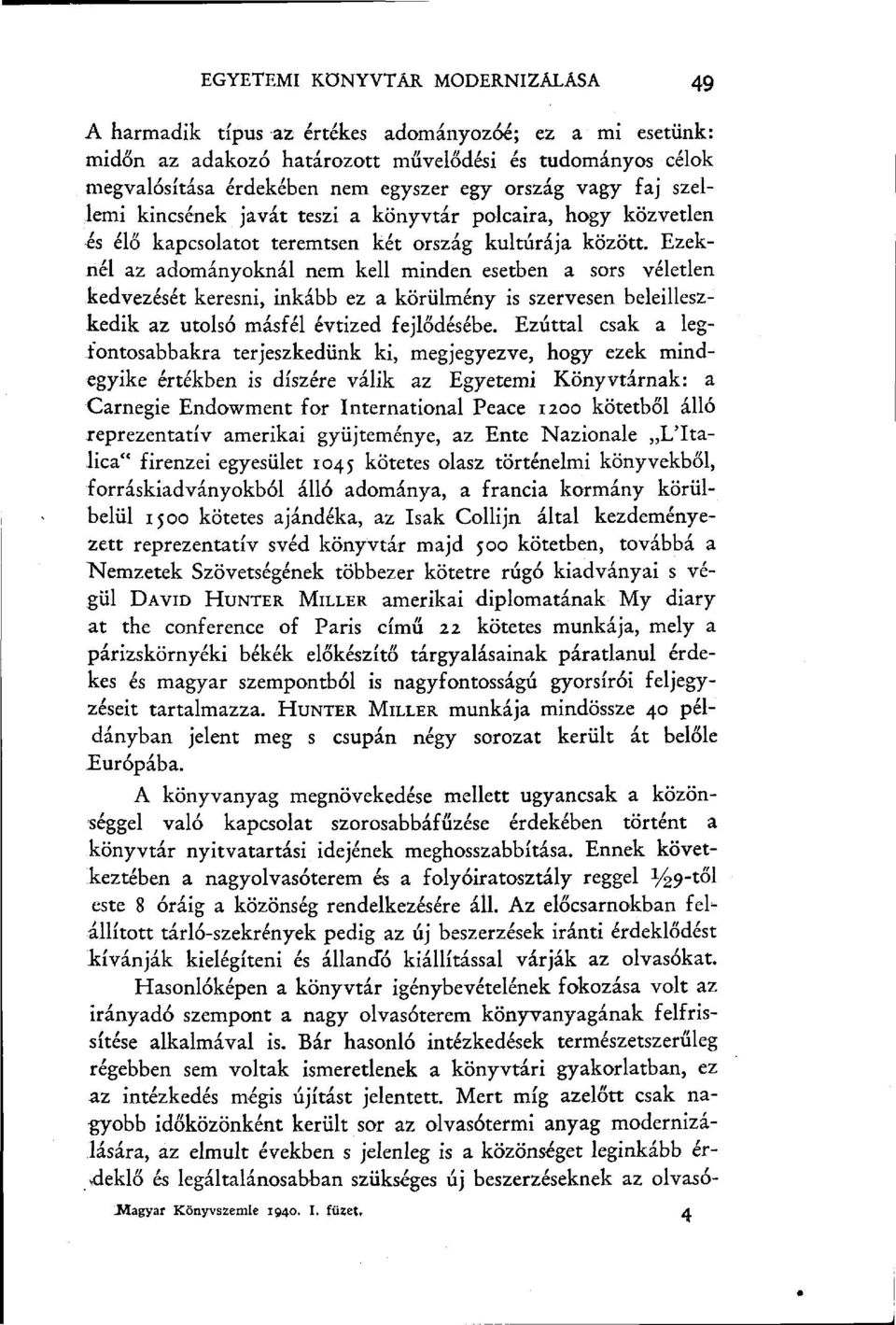 Ezeknél az adományoknál nem kell minden esetben a sors véletlen kedvezését keresni, inkább ez a körülmény is szervesen beleilleszkedik az utolsó másfél évtized fejlődésébe.