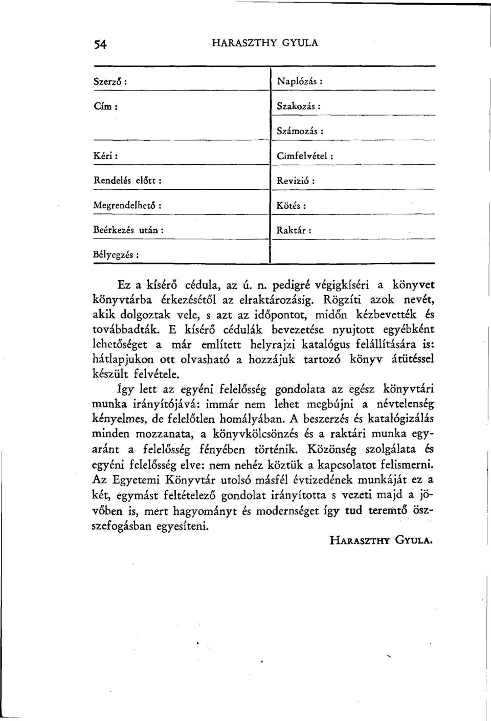 E kísérő cédulák bevezetése nyújtott egyébként lehetőséget a már említett helyrajzi katalógus felállítására is: hátlapjukon ott olvasható a hozzájuk tartozó könyv átütéssel készült felvétele.