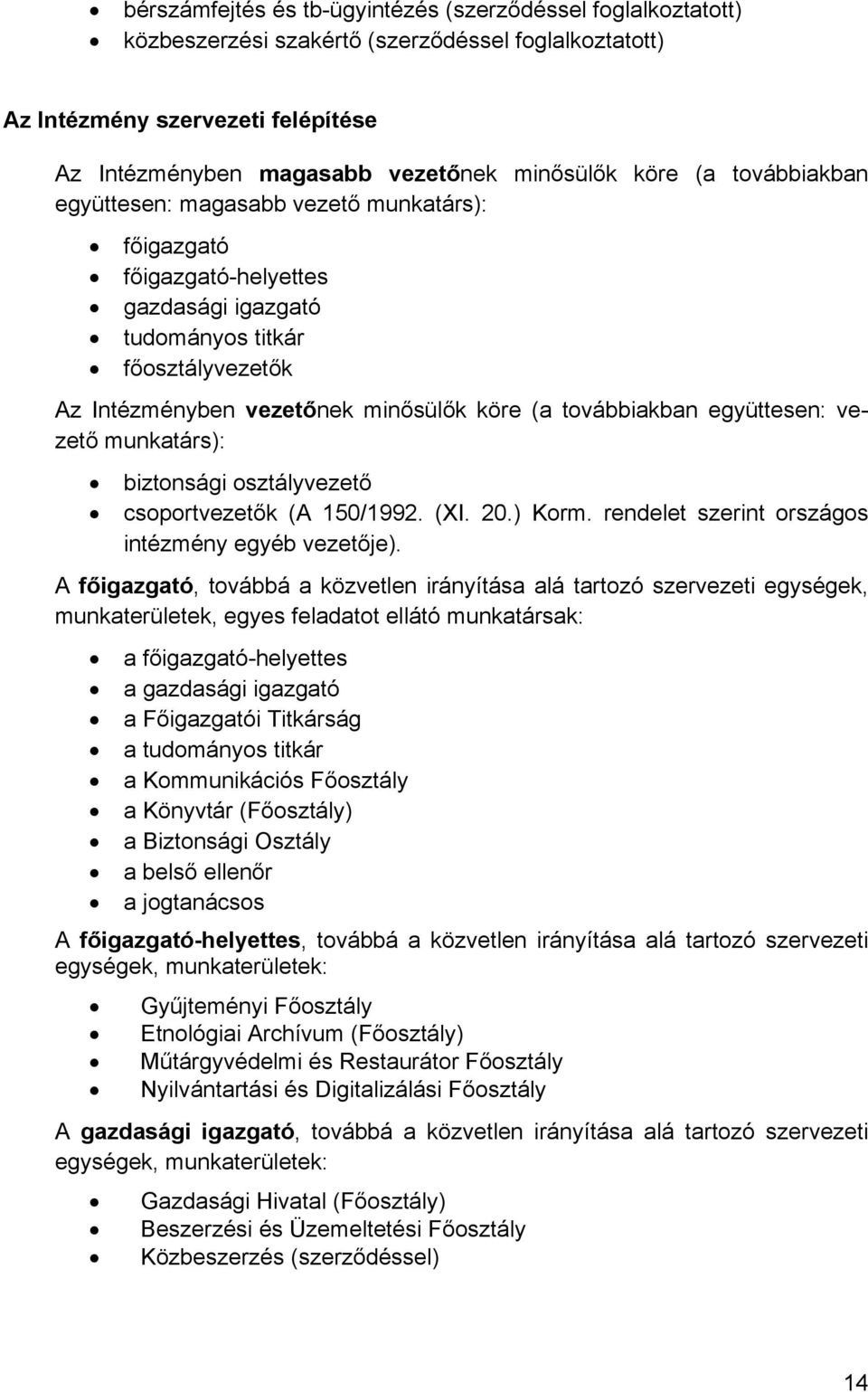 továbbiakban együttesen: vezető munkatárs): biztonsági osztályvezető csoportvezetők (A 150/1992. (XI. 20.) Korm. rendelet szerint országos intézmény egyéb vezetője).