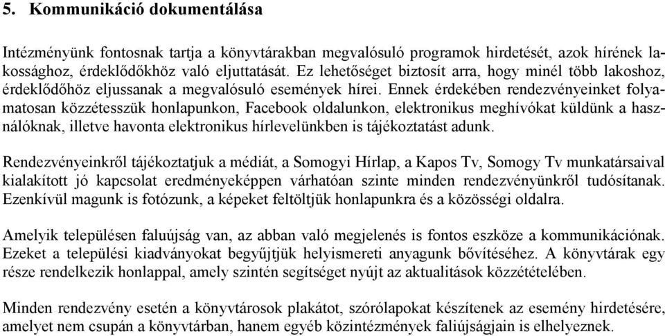 Ennek érdekében rendezvényeinket folyamatosan közzétesszük honlapunkon, Facebook oldalunkon, elektronikus meghívókat küldünk a használóknak, illetve havonta elektronikus hírlevelünkben is