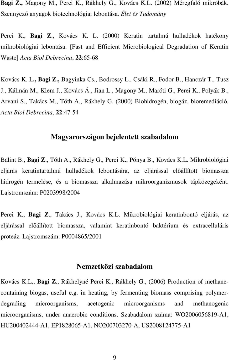, Bagyinka Cs., Bodrossy L., Csáki R., Fodor B., Hanczár T., Tusz J., Kálmán M., Klem J., Kovács Á., Jian L., Magony M., Maróti G., Perei K., Polyák B., Arvani S., Takács M., Tóth A., Rákhely G.