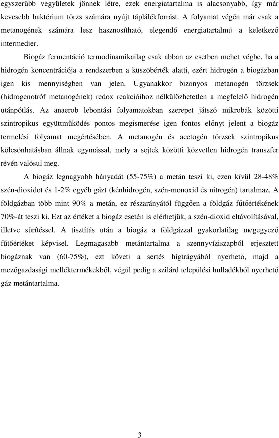 Biogáz fermentáció termodinamikailag csak abban az esetben mehet végbe, ha a hidrogén koncentrációja a rendszerben a küszöbérték alatti, ezért hidrogén a biogázban igen kis mennyiségben van jelen.