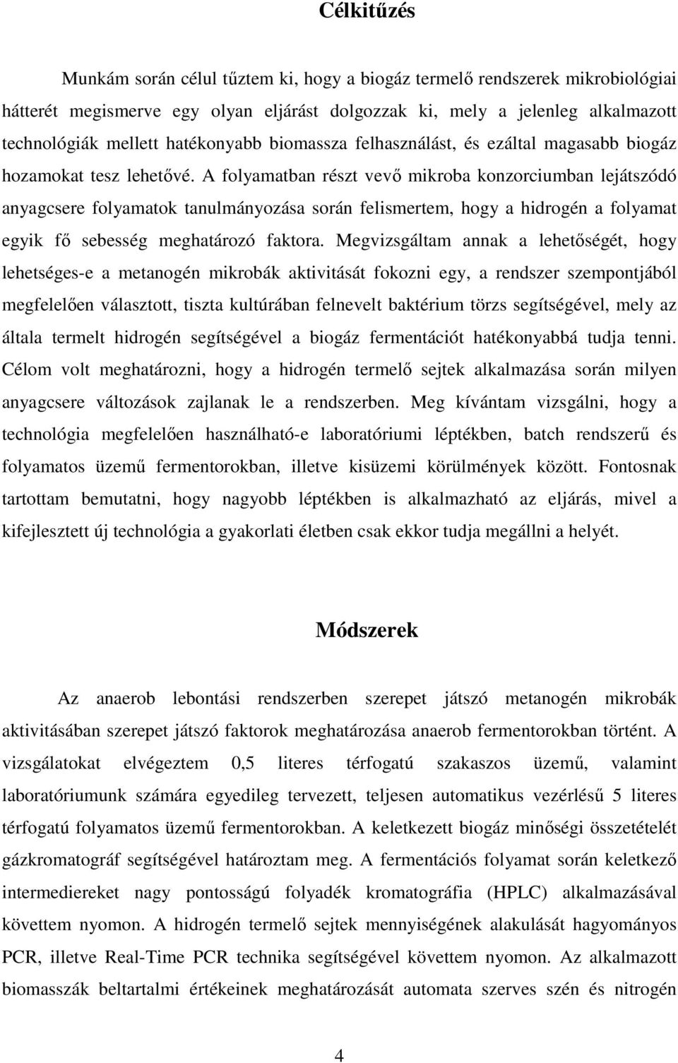 A folyamatban részt vevı mikroba konzorciumban lejátszódó anyagcsere folyamatok tanulmányozása során felismertem, hogy a hidrogén a folyamat egyik fı sebesség meghatározó faktora.