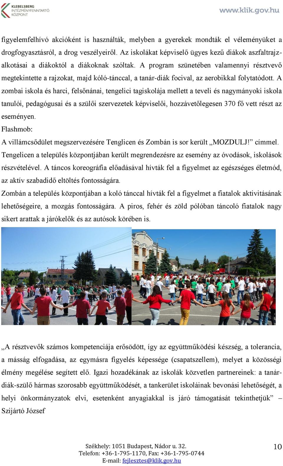A program szünetében valamennyi résztvevő megtekintette a rajzokat, majd kóló-tánccal, a tanár-diák focival, az aerobikkal folytatódott.