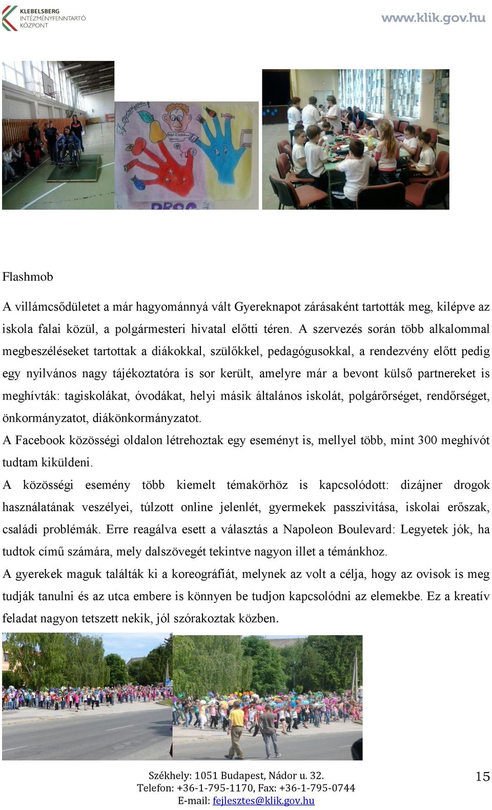 partnereket is meghívták: tagiskolákat, óvodákat, helyi másik általános iskolát, polgárőrséget, rendőrséget, önkormányzatot, diákönkormányzatot.