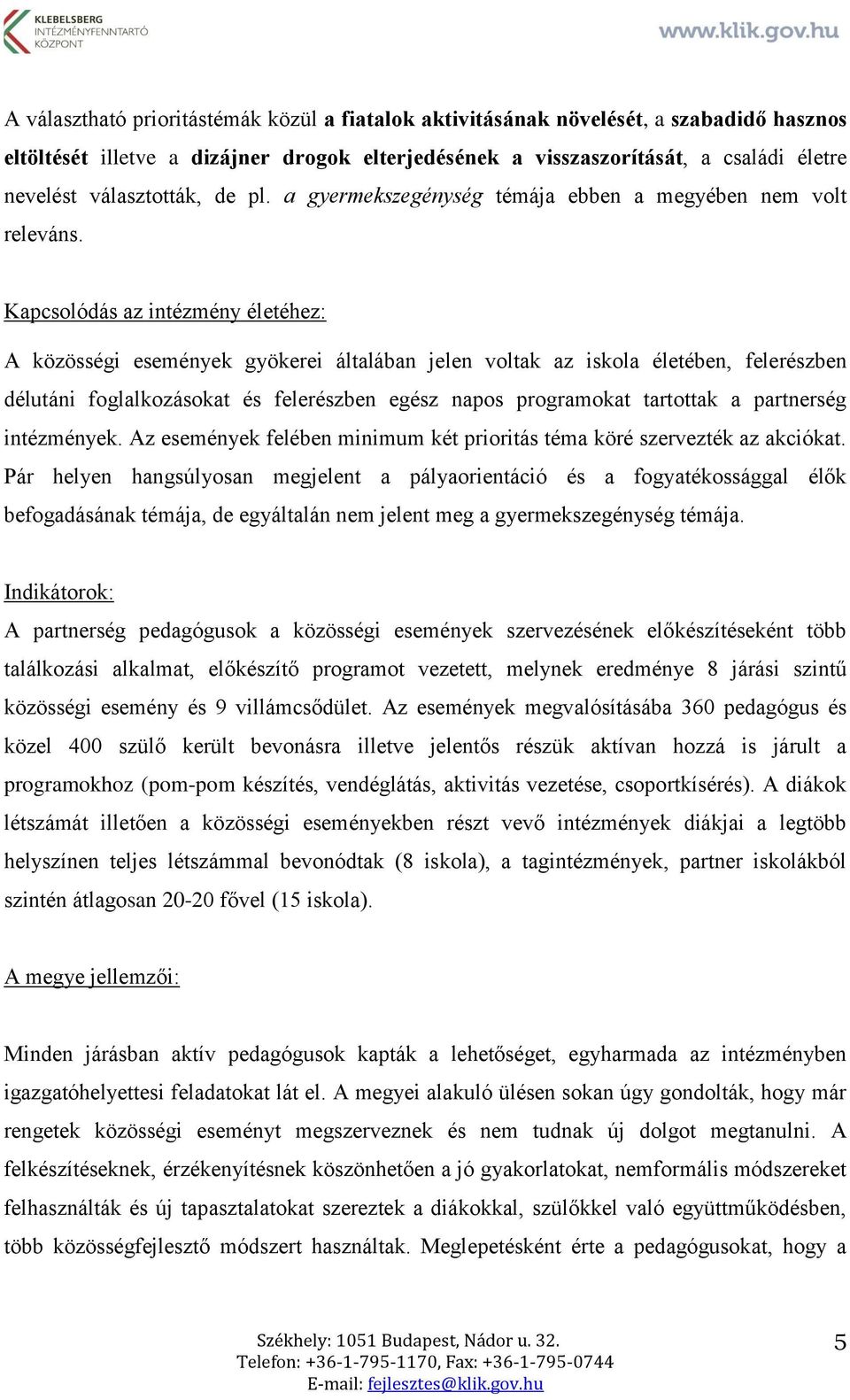 Kapcsolódás az intézmény életéhez: A közösségi események gyökerei általában jelen voltak az iskola életében, felerészben délutáni foglalkozásokat és felerészben egész napos programokat tartottak a