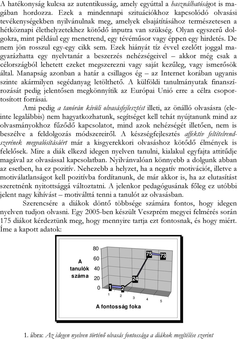 Olyan egyszerű dolgokra, mint például egy menetrend, egy tévéműsor vagy éppen egy hirdetés. De nem jön rosszul egy-egy cikk sem.