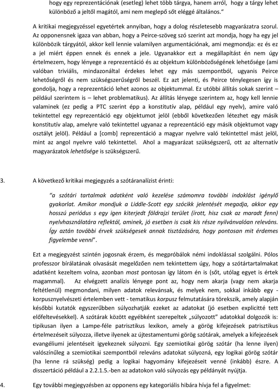 Az opponensnek igaza van abban, hogy a Peirce-szöveg szó szerint azt mondja, hogy ha egy jel különbözik tárgyától, akkor kell lennie valamilyen argumentációnak, ami megmondja: ez és ez a jel miért