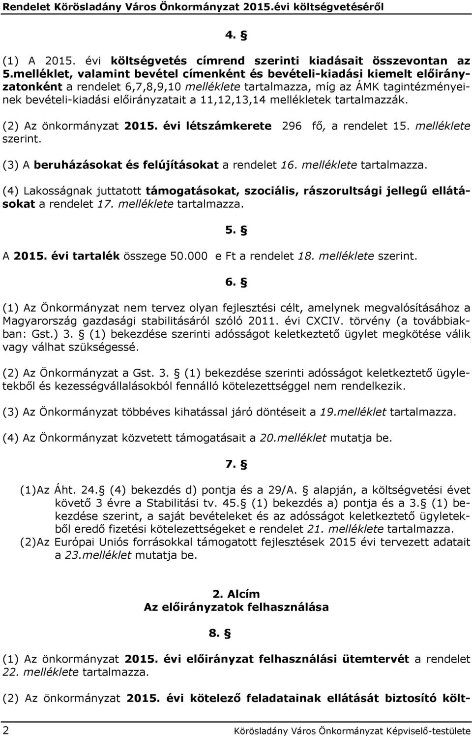 11,12,13,14 mellékletek tartalmazzák. (2) Az önkormányzat 2015. évi létszámkerete 296 fő, a rendelet 15. melléklete szerint. (3) A beruházásokat és felújításokat a rendelet 16. melléklete tartalmazza.