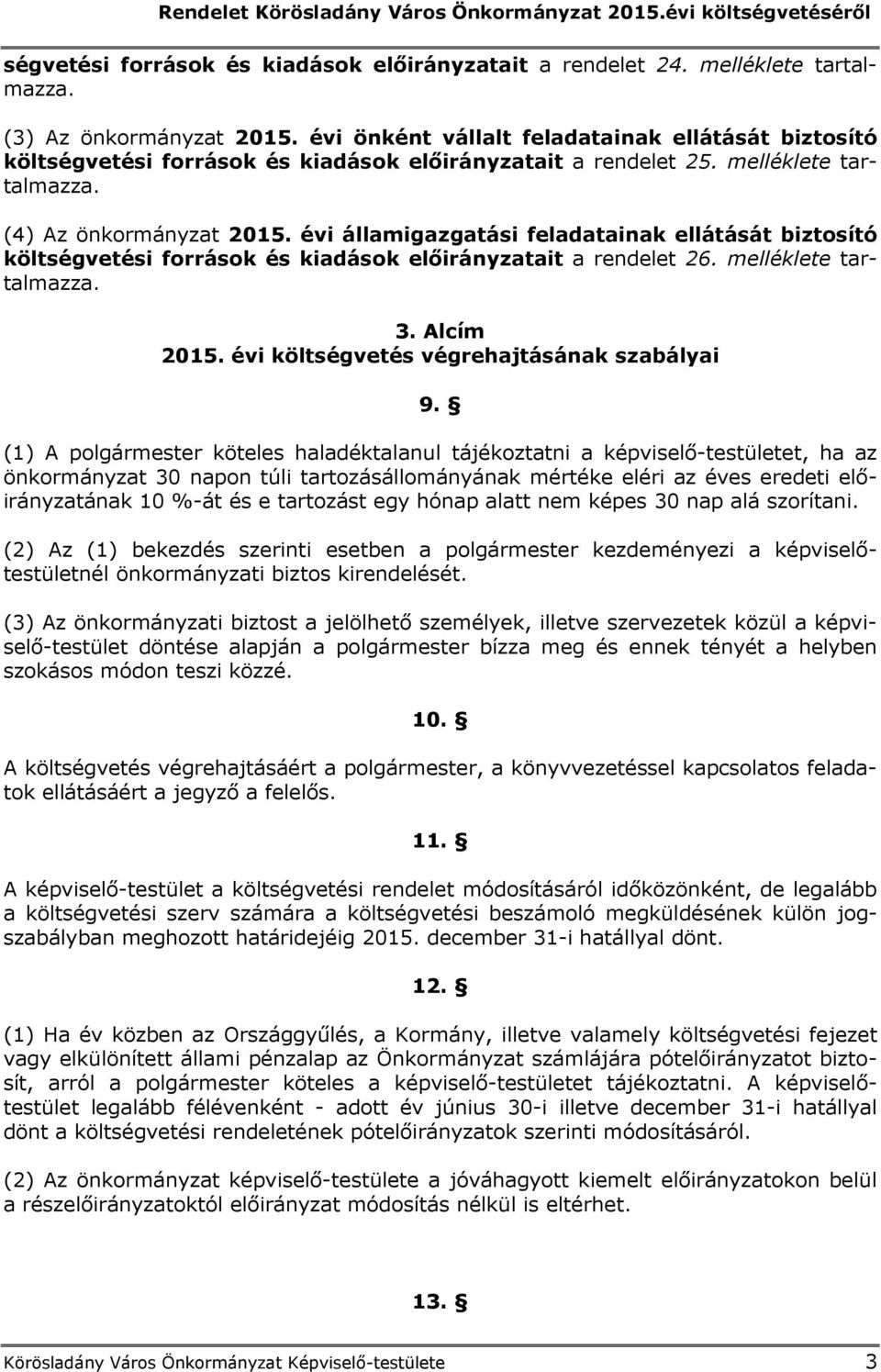 évi államigazgatási feladatainak ellátását biztosító költségvetési források és kiadások előirányzatait a rendelet 26. melléklete tartalmazza. 3. Alcím 2015.