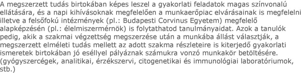 Azok a tanulók pedig, akik a szakmai végzettség megszerzése után a munkába állást választják, a megszerzett elméleti tudás mellett az adott szakma részleteire is