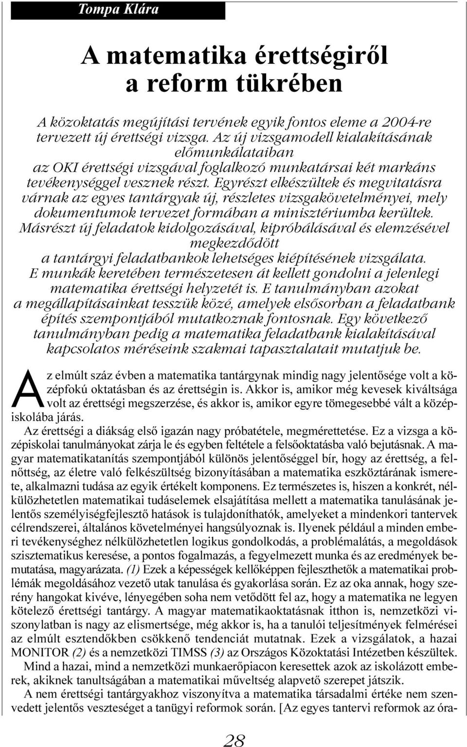 Egyrészt elkészültek és megvitatásra várnak az egyes tantárgyak új, részletes vizsgakövetelményei, mely dokumentumok tervezet formában a minisztériumba kerültek.