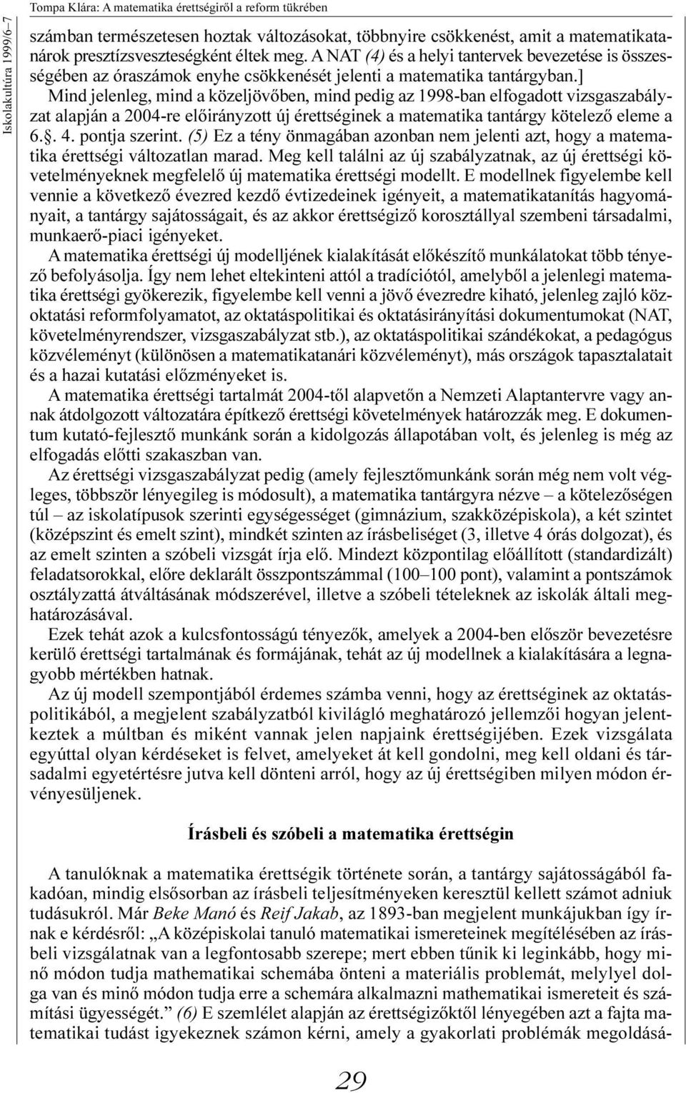 ] Mind jelenleg, mind a közeljövõben, mind pedig az 1998-ban elfogadott vizsgaszabályzat alapján a 2004-re elõirányzott új érettséginek a matematika tantárgy kötelezõ eleme a 6.. 4. pontja szerint.