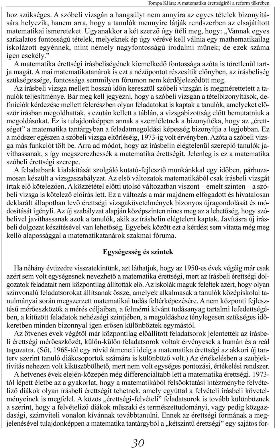 irodalmi mûnek; de ezek száma igen csekély. A matematika érettségi írásbeliségének kiemelkedõ fontossága azóta is töretlenül tartja magát.