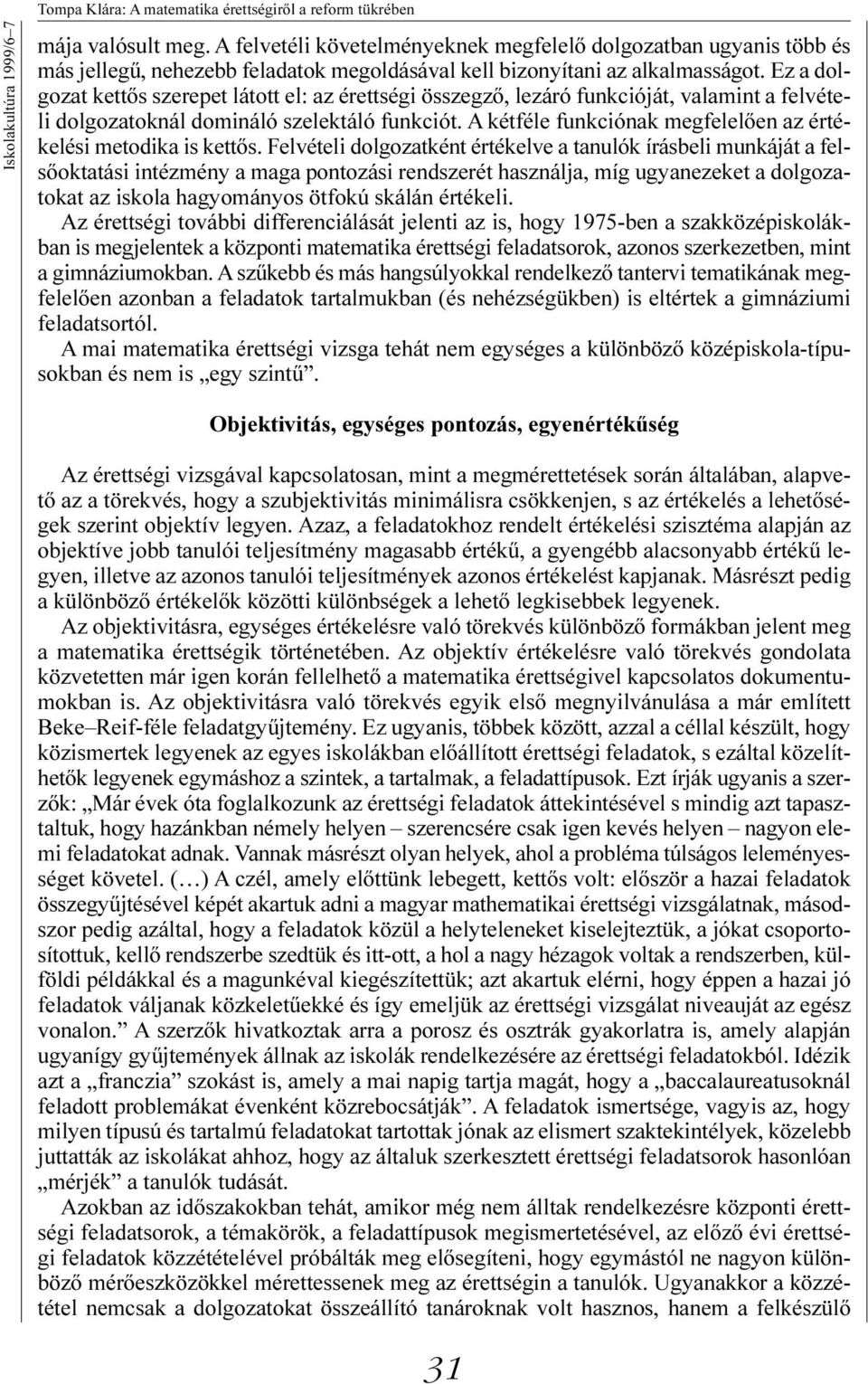 A kétféle funkciónak megfelelõen az értékelési metodika is kettõs.