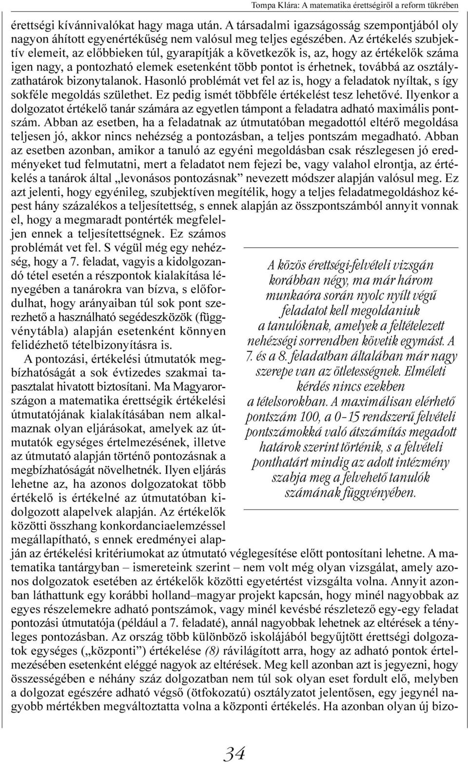 A maximálisan elérhető pontszám 100, a 0 15 rendszerű felvételi pontszámokká való átszámítás megadott határok szerint történik, s a felvételi ponthatárt mindig az adott intézmény szabja meg a