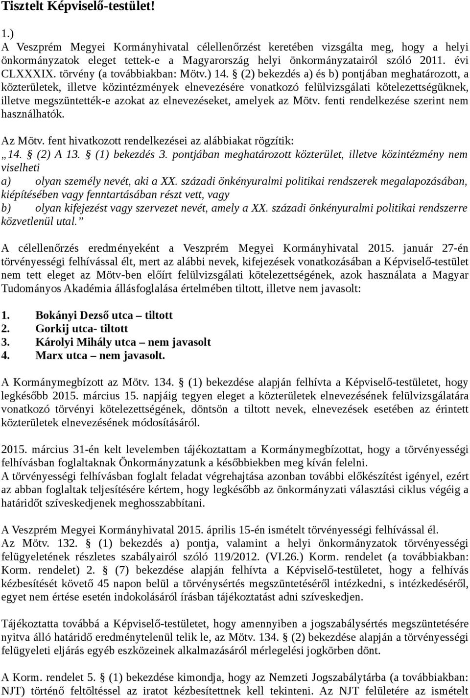 (2) bekezdés a) és b) pontjában meghatározott, a közterületek, illetve közintézmények elnevezésére vonatkozó felülvizsgálati kötelezettségüknek, illetve megszüntették-e azokat az elnevezéseket,