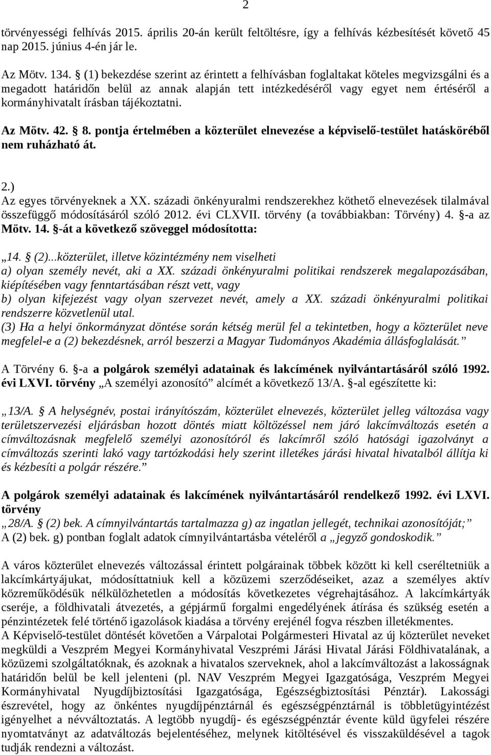 tájékoztatni. Az Mötv. 42. 8. pontja értelmében a közterület elnevezése a képviselő-testület hatásköréből nem ruházható át. 2.) Az egyes törvényeknek a XX.